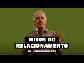 MITOS DO RELACIONAMENTO - Pr. Cláudio Duarte