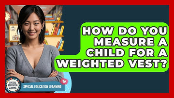 How Do You Measure A Child For A Weighted Vest? - Special Education Learning
