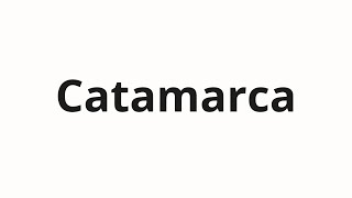 How to pronounce Catamarca