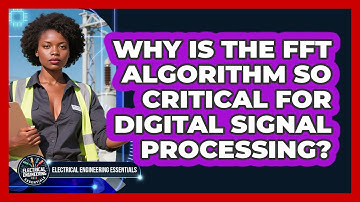 Why Is The FFT Algorithm So Critical For Digital Signal Processing?