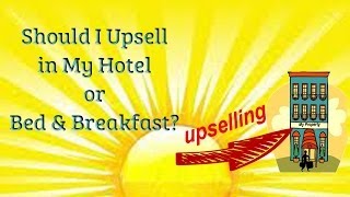 Should I Upsell in My Hotel or Bed & Breakfast?