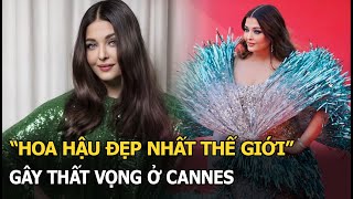 "Hoa hậu đẹp nhất thế giới" gây thất vọng ở Cannes