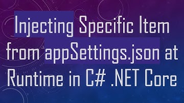 Injecting Specific Item from appSettings.json at Runtime in C#  .NET Core