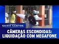 Liquidação com Megafone | Câmeras Escondidas 