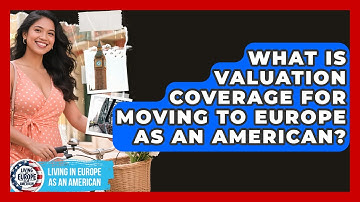 What Is Valuation Coverage For Moving To Europe As An American? - Living in Europe as an American