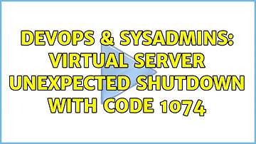 DevOps & SysAdmins: Virtual Server Unexpected Shutdown with Code 1074 (2 Solutions!!)
