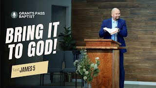 Bring Everything to God! — James 5:12-18 — sermon from Grants Pass Baptist Church