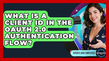 What Is A Client ID In The OAuth 2.0 Authentication Flow? - Server Logic Simplified