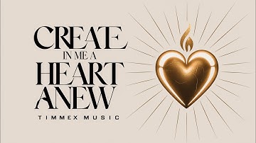Create  in Me a Heart Anew. (Original Song )
