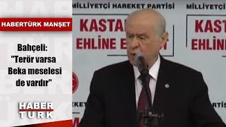 Bahçeli: ''Terör varsa Beka meselesi da vardır''