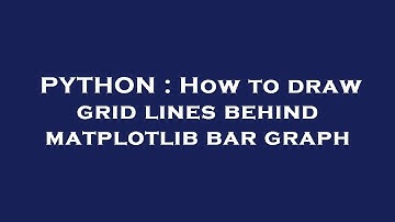 PYTHON : How to draw grid lines behind matplotlib bar graph