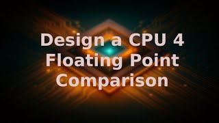Design a CPU 4 - Floating Point Comparison