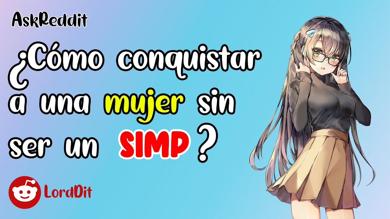 ¿Cómo conquistar a una mujer sin ser un SIMP? - Preguntas de Reddit