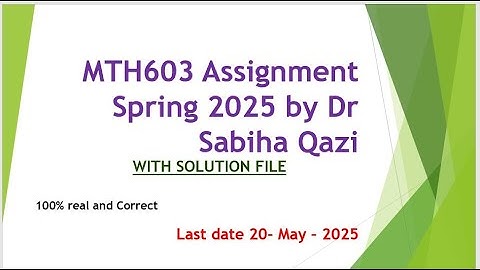 MTH603 Assignment 1 spring 2025  by DR. Sabiha Qazi  With SOL File