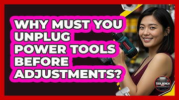 Why Must You Unplug Power Tools Before Adjustments?