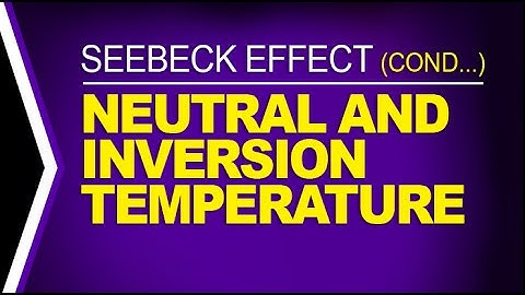 Neutral and Inversion Temperature - Seebeck Effect (cond...)