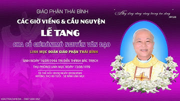 GIÁO PHẬN THÁI BÌNH l  CÁC GIỜ VIẾNG & CẦU NGUYỆN l LỄ TANG CHA CỐ GIÊRÔNIMÔ NGUYỄN VĂN ĐẠO