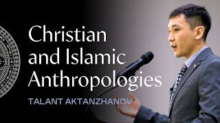Contrasting Anthropologies in Christianity and Islam | Dr. Talant Aktanzhanov | Theo Global