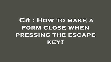 C# : How to make a form close when pressing the escape key?