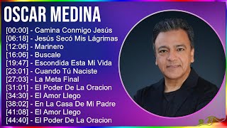 Oscar Medina 2024 MIX Las Mejores Canciones - Camina Conmigo Jesús, Jesús Secó Mis Lágrimas, Mar...