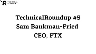 TechnicalRoundup #5 - Sam Bankman-Fried (CEO, FTX)