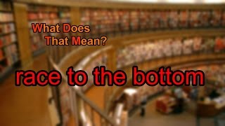 What does race to the bottom mean?
