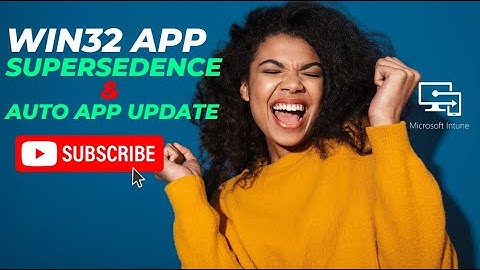 Intune Win32 App Supersedence and Auto App Update Explained
