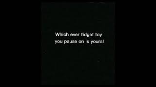 Which ever fidget you pause on is your