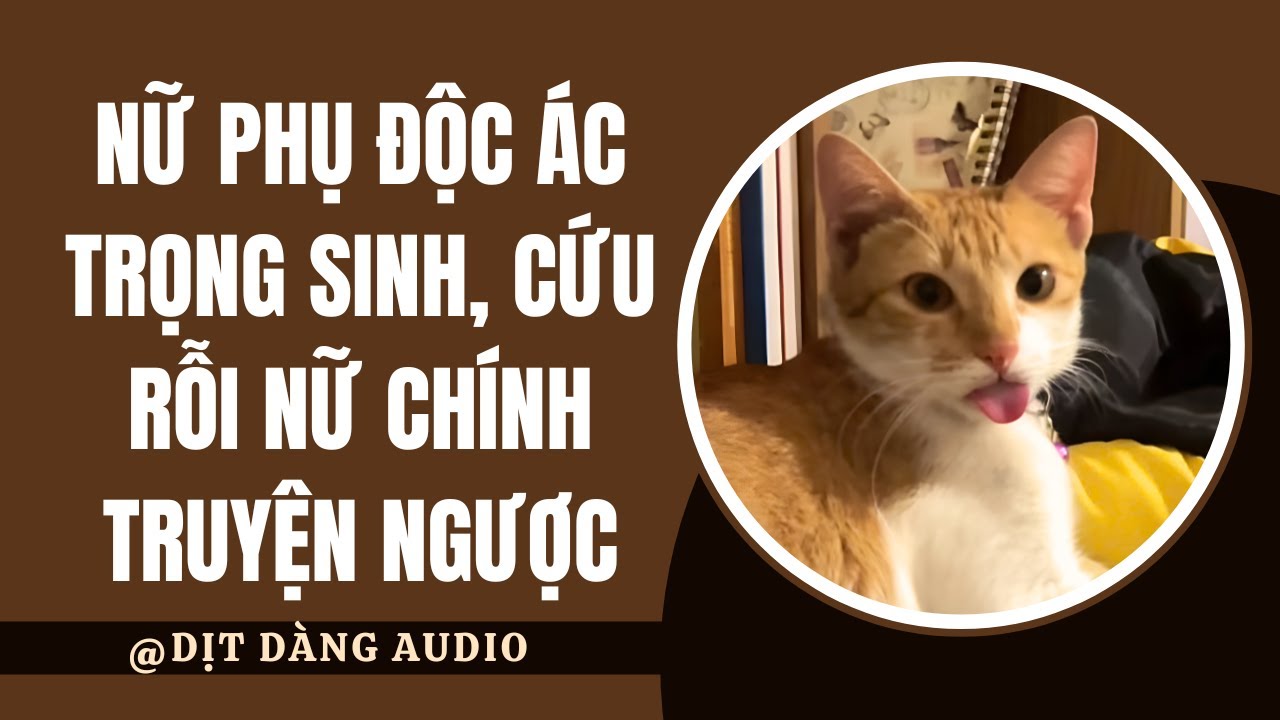 [TRUYỆN AUDIO] Nữ Phụ Độc Ác Trọng Sinh, Cứu Rỗi Nữ Chính Truyện Ngược | Dịt Dàng Audio