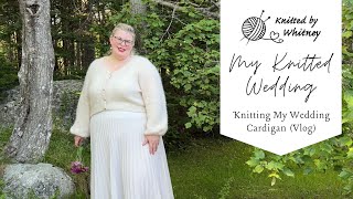 Knitting My Wedding Cardigan (Vlog) - My Knitted Wedding #4