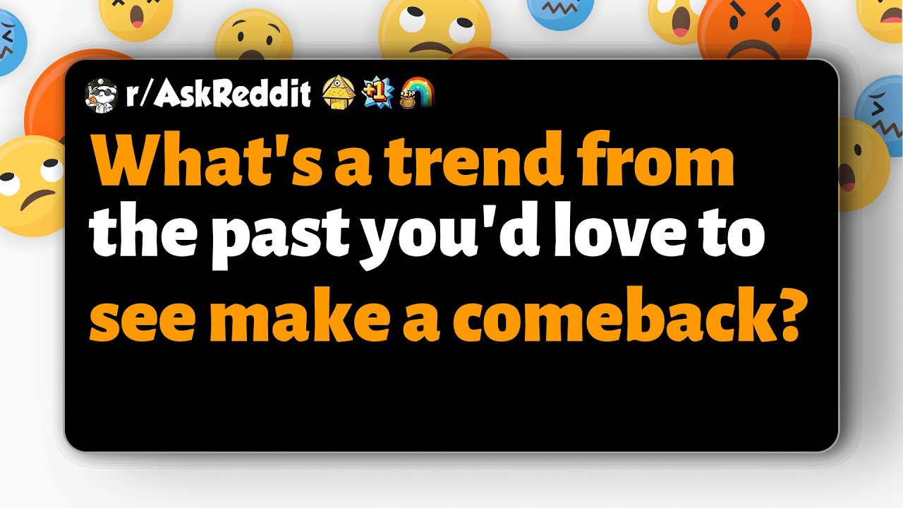 r/AskReddit | What's a trend from the past you'd love to see make a ...