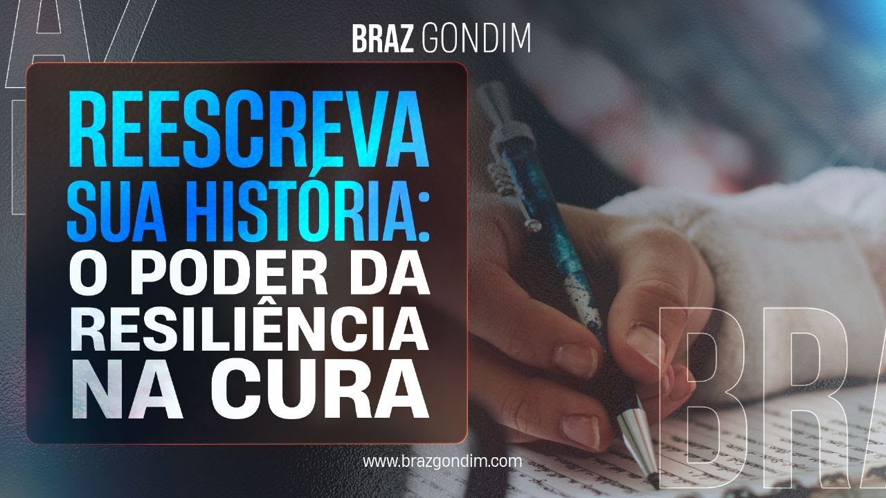 Dr. Braz Gondim - Reescreva sua história: o poder da resiliência na cura