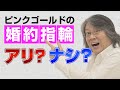 【あとで気付くのは良くないよ】ピンクゴールドの婚約指輪はありか？【中学生でもわかる婚約指輪の話】成田 結婚指輪