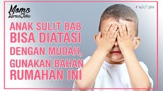 Anak Sulit BAB Bisa Diatasi dengan Mudah, Gunakan Bahan Rumahan Ini