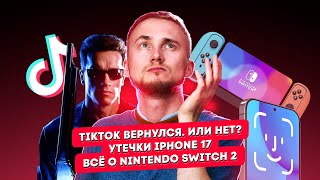 TikTok вернулся. Или нет? Утечки iPhone 17. Всё о Nintendo Switch 2! Главные новости технологий!