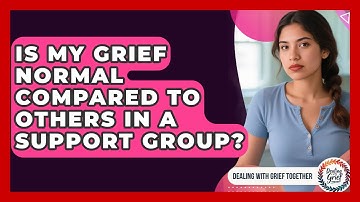 Is My Grief Normal Compared To Others In A Support Group? - Dealing With Grief Together