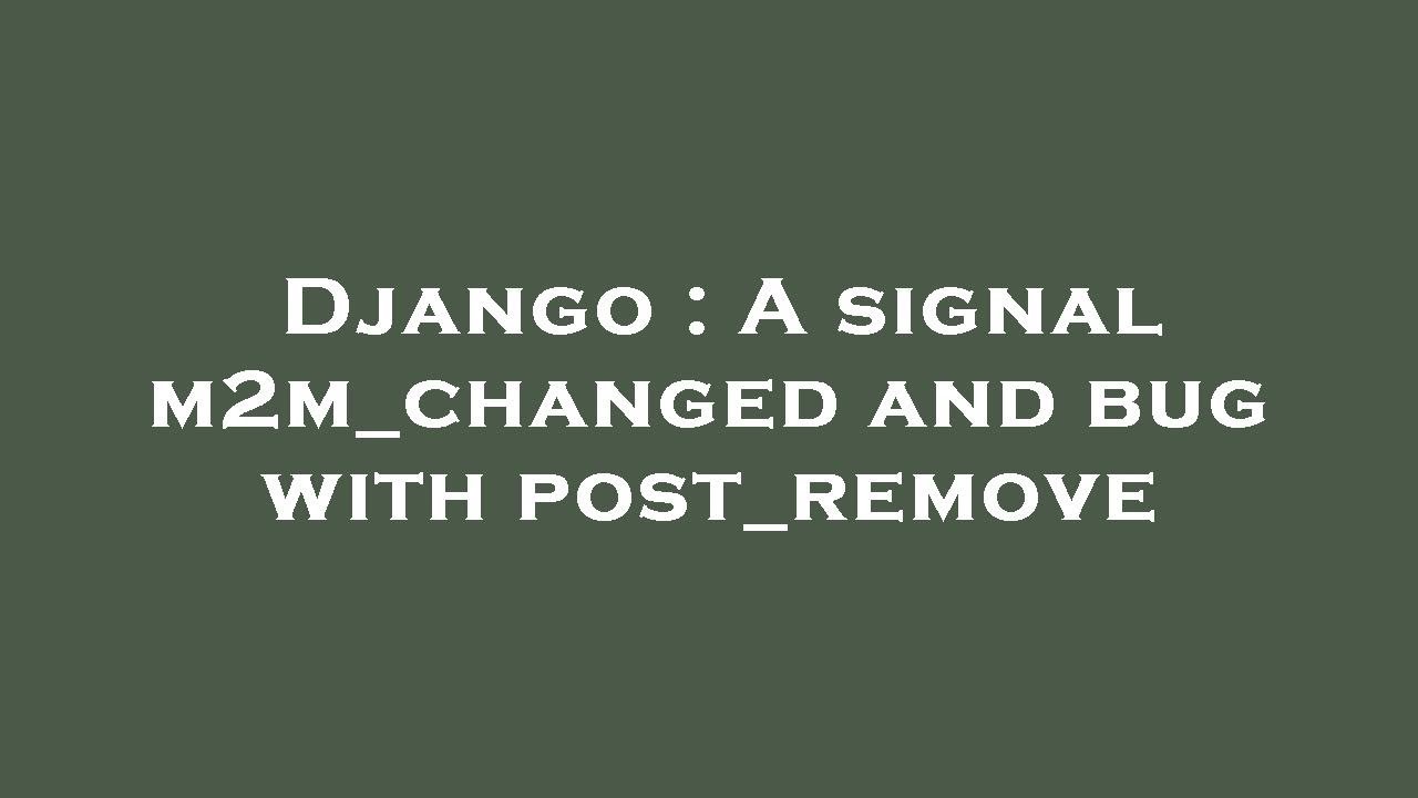 Django A Signal M2m changed And Bug With Post remove YouTube