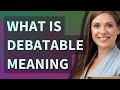 Debatable  meaning of debatable
