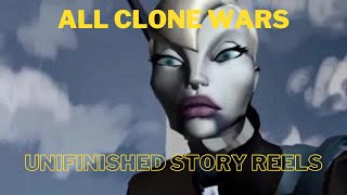 ALL Unfinished Clone Wars Story Reels