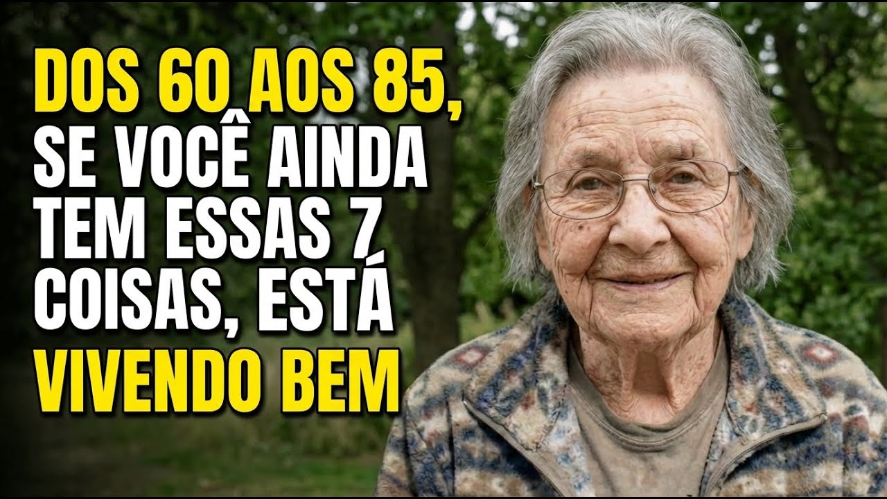 Tenho 83 Anos. Dos 60 aos 85, Se Você Ainda Tem Essas 7 Coisas, Está Vivendo Certo