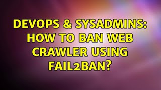 DevOps & SysAdmins: How to ban web crawler using fail2ban?