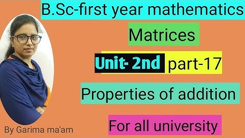 B.Sc-first year mathematics, Matrices, Unit -1st, Part-17,Properties of addition
