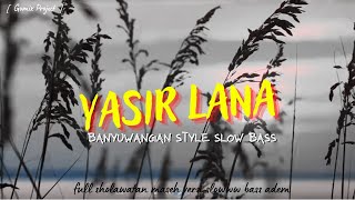 DJ YASIR LANA STYLE BANYUWANGIAN SLOW BASS ADEM