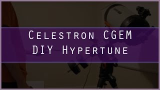 Celestron CGEM Tuning | DIY Hyptertune Results