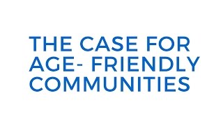 The Case for Age Friendly Communities