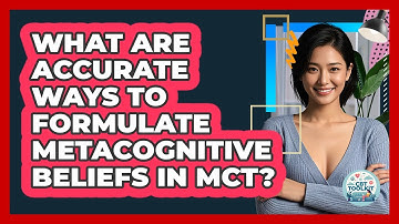 What Are Accurate Ways To Formulate Metacognitive Beliefs In MCT? - CBT Toolkit