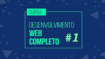 Curso de Desenvolvimento Web Completo - Visão Geral de como será o Curso - #1