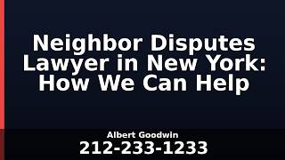 Neighbor Disputes Lawyer in New York: How We Can Help