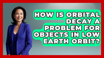 How Is Orbital Decay a Problem for Objects in Low Earth Orbit? - Space Tech Insider
