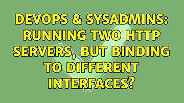 DevOps & SysAdmins: Running two http servers, but binding to different interfaces? (2 Solutions!!)
